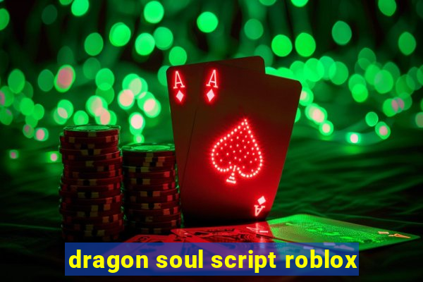 dragon soul script roblox